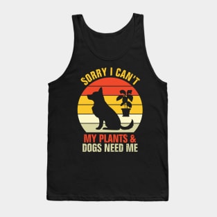 Sorry I Can't My Plants And Dogs Need Me Tank Top